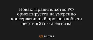 Новак: Правительство РФ Ориентируется на Умеренно Консервативный Прогноз Добычи Нефти в 27Г -- Агентства