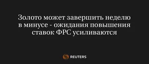 Золото Может Завершить Неделю в Минусе - Ожидания Повышения Ставок ФРС Усиливаются