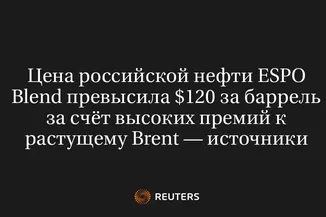 Цена Российской Нефти ESPO Blend Превысила $120 За Баррель За Счёт Высоких Премий К Растущему Brent — Источники