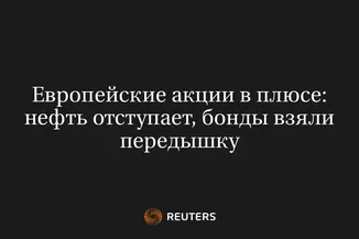 Европейские Акции В Плюсе: Нефть Отступает, Бонды Взяли Передышку
