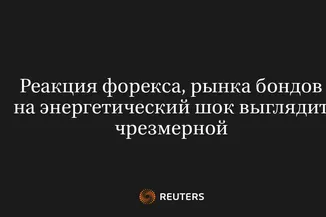 Реакция форекса, рынка бондов на энергетический шок выглядит чрезмерной