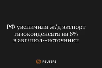 РФ Увеличила Ж/Д Экспорт Газоконденсата на 6% в Авг/Июл--Источники