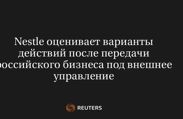 Nestle Оценивает Варианты Действий После Передачи Российского Бизнеса Под Внешнее Управление