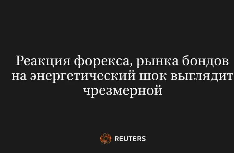 Реакция форекса, рынка бондов на энергетический шок выглядит чрезмерной