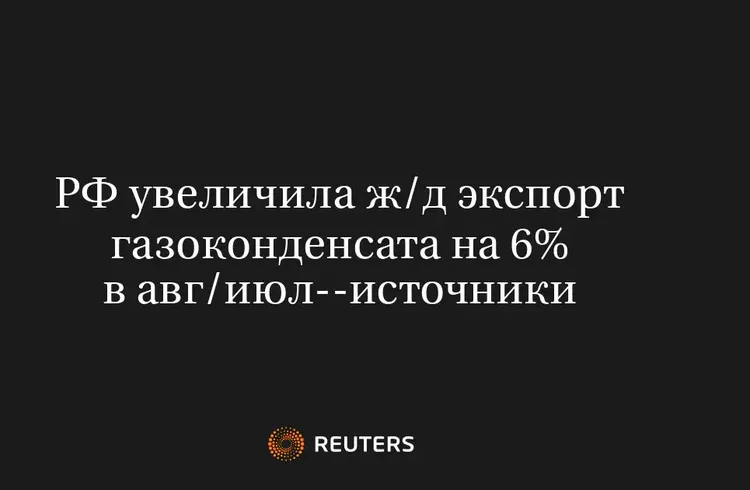 РФ Увеличила Ж/Д Экспорт Газоконденсата на 6% в Авг/Июл--Источники
