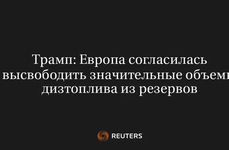 Трамп: Европа Согласилась Высвободить Значительные Объемы Дизтоплива из Резервов