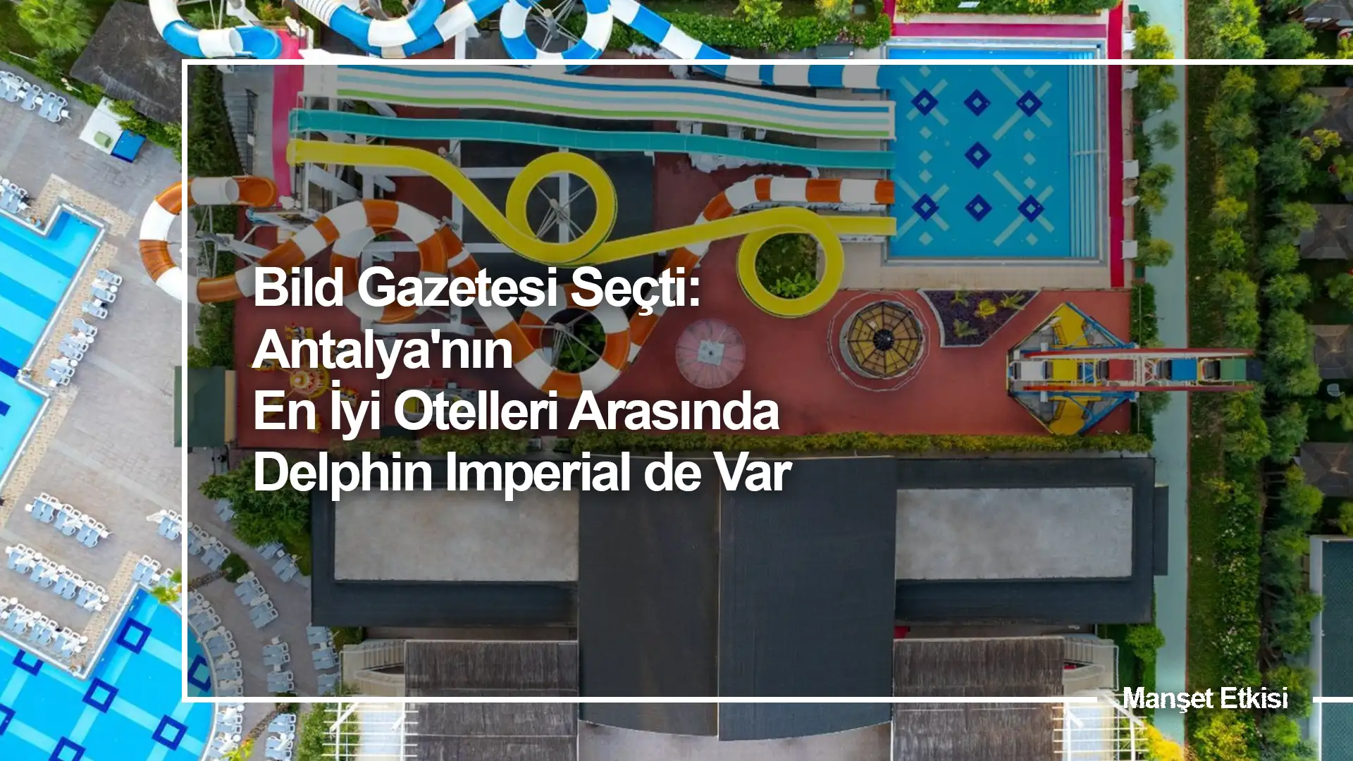 Bild Gazetesi Seçti: Antalya'nın En İyi Otelleri Arasında Delphin Imperial de Var