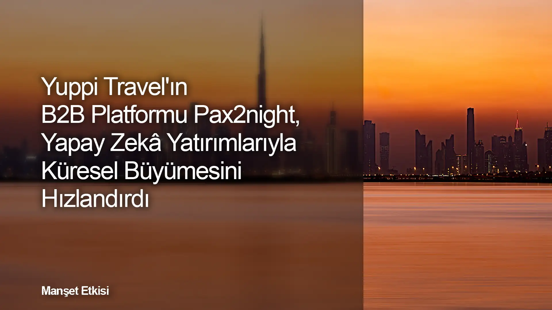 Yuppi Travel'ın B2B Platformu Pax2night, Yapay Zekâ Yatırımlarıyla Küresel Büyümesini Hızlandırdı
